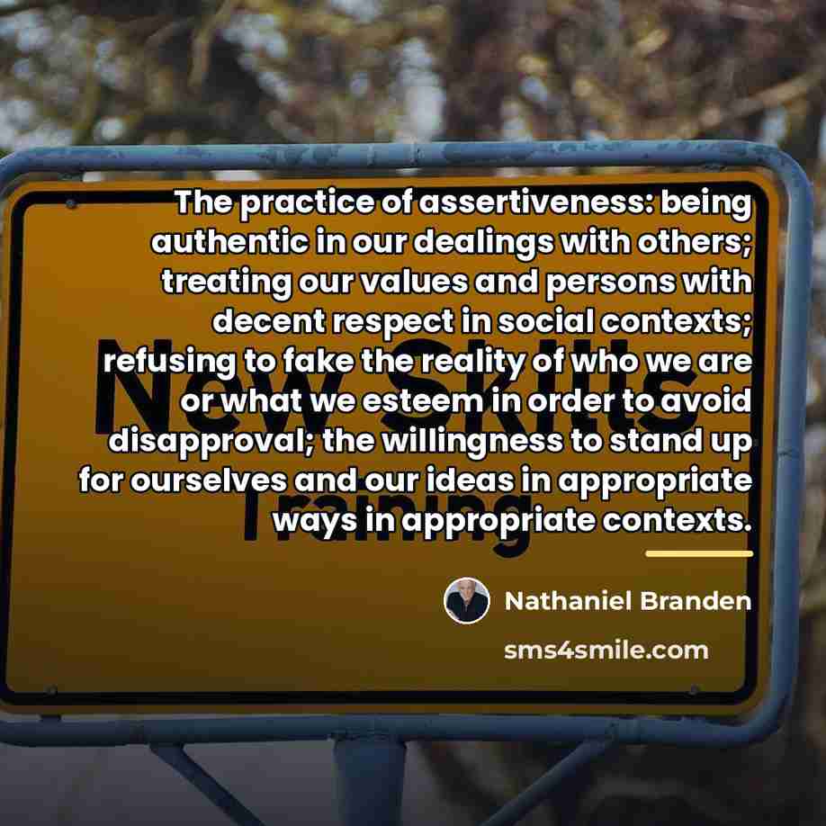 “The practice of assertiveness: being authentic in our dealings with…” quote by Nathaniel Branden