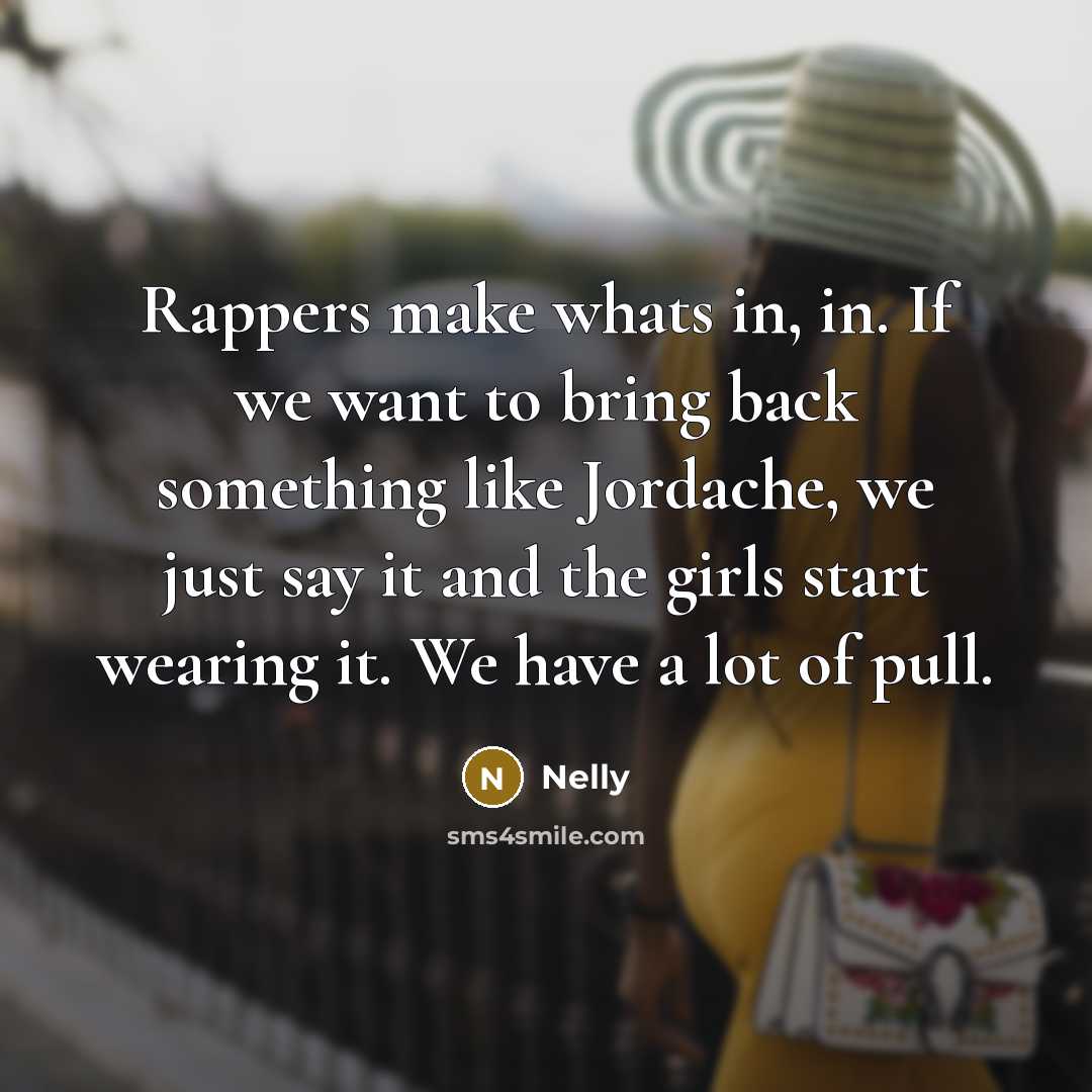 “Rappers make whats in, in. If we want to bring…” quote by Nelly