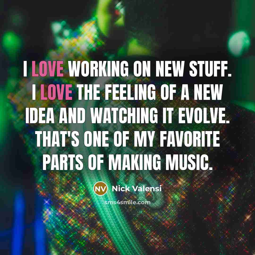 “I love working on new stuff. I love the feeling…” quote by Nick Valensi