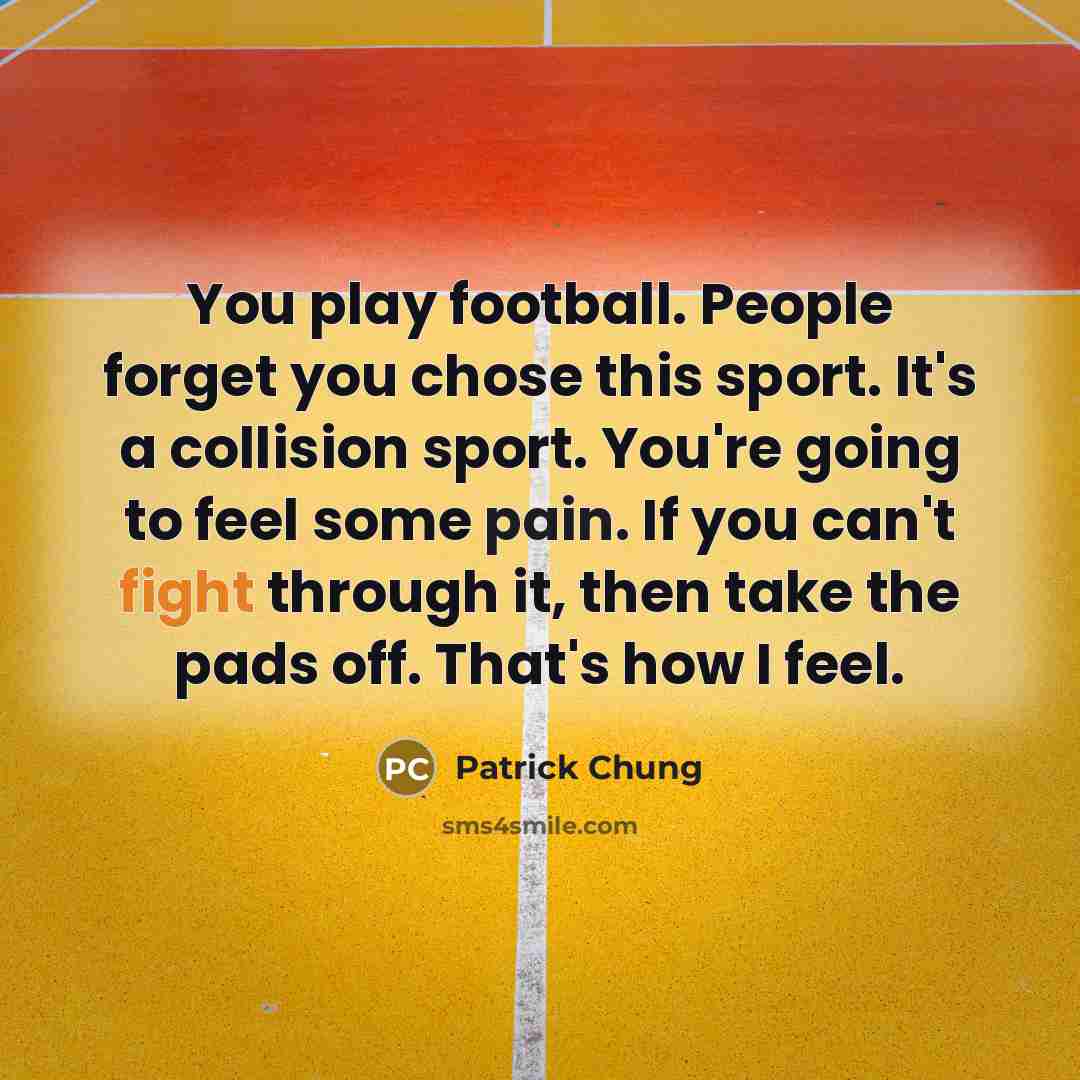 “You play football. People forget you chose this sport. It's…” quote by Patrick Chung