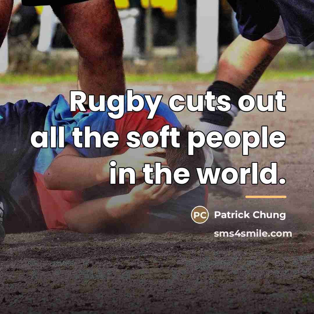 “Rugby cuts out all the soft people in the world.…” quote by Patrick Chung
