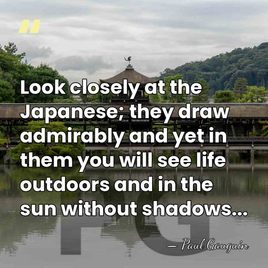 Look closely at the Japanese; they draw admirably and yet in them&hellip; - Paul Gauguin