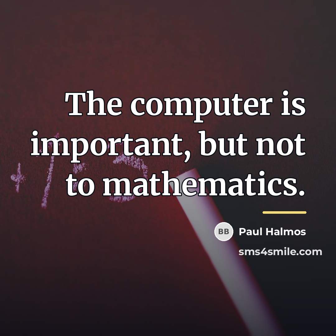 “The computer is important, but not to mathematics.…” quote by Paul Halmos