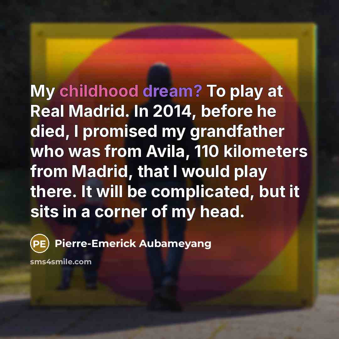 “My childhood dream? To play at Real Madrid. In 2014,…” quote by Pierre-Emerick Aubameyang
