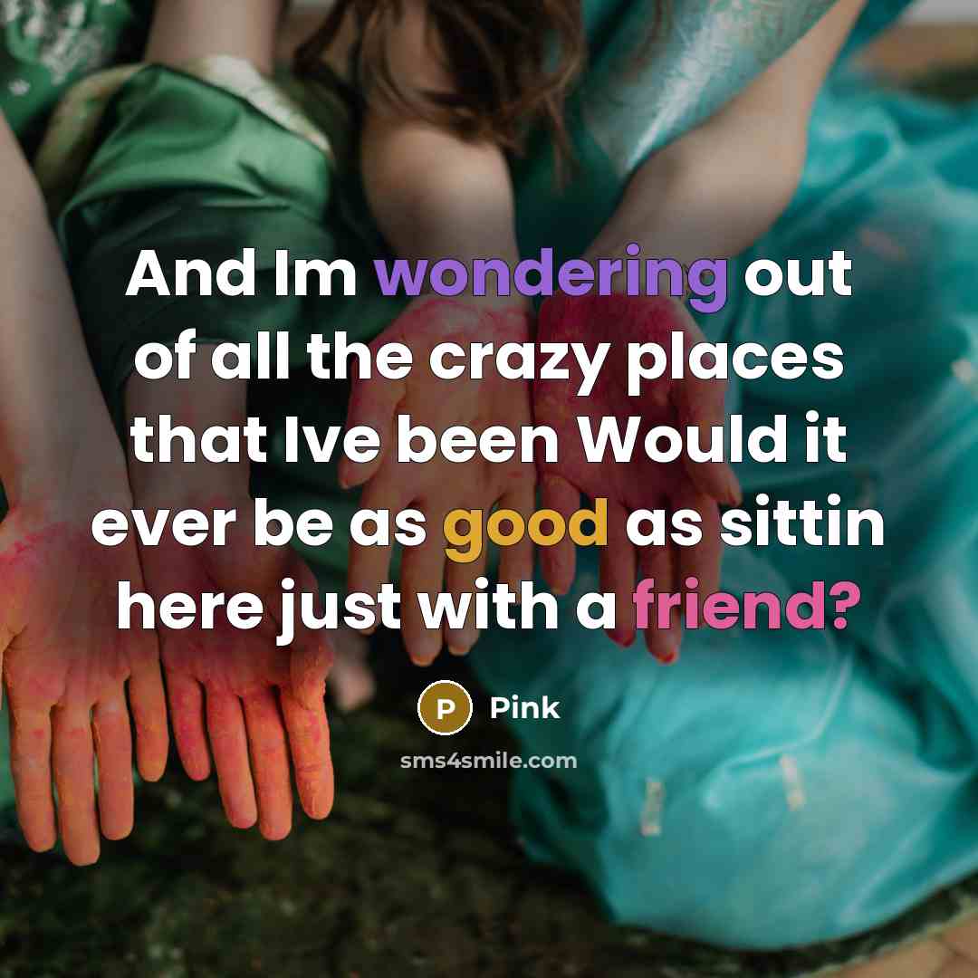 “And Im wondering out of all the crazy places that…” quote by Pink