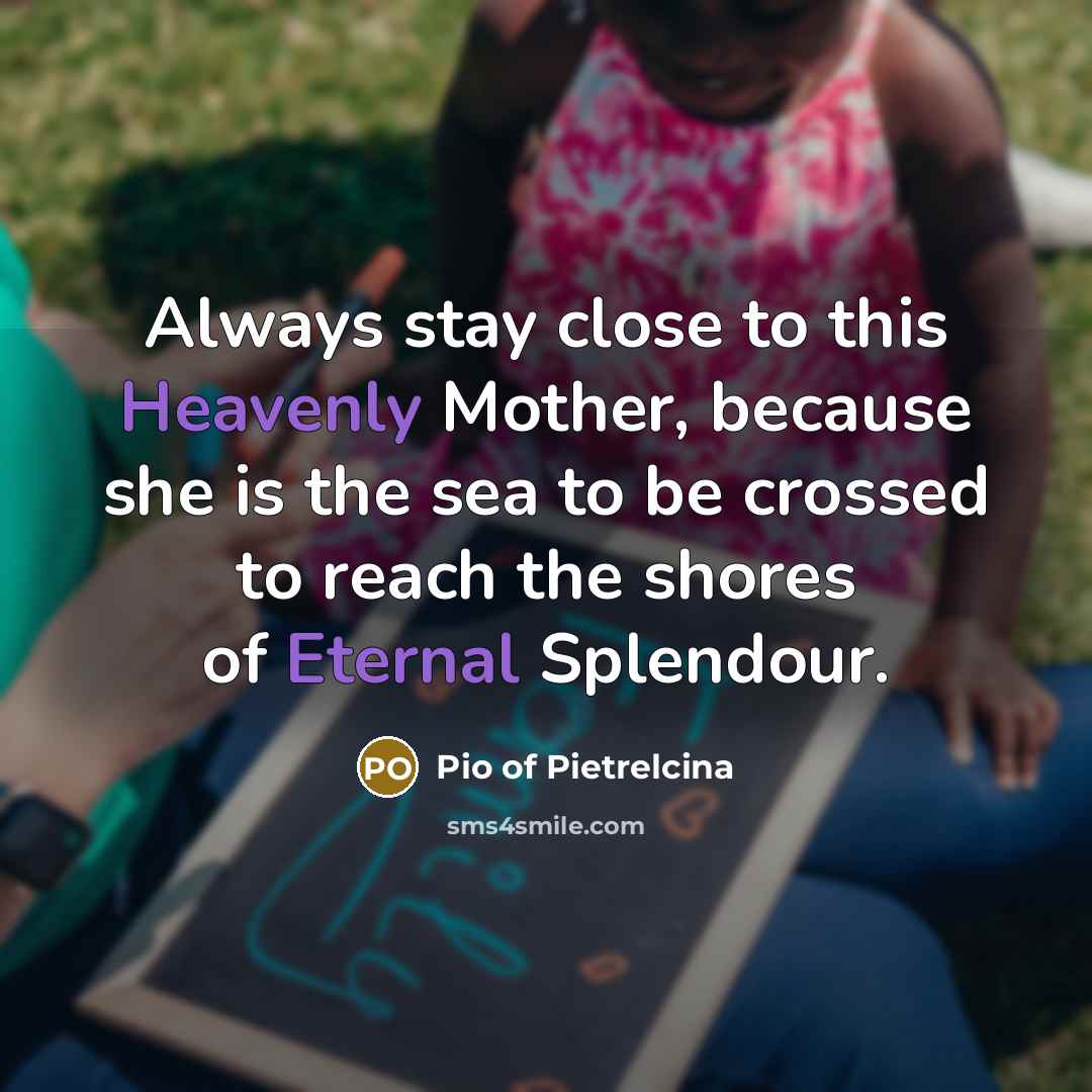 “Always stay close to this Heavenly Mother, because she is…” quote by Pio of Pietrelcina
