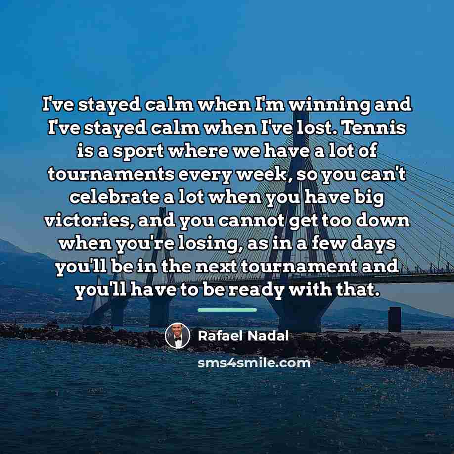 “I've stayed calm when I'm winning and I've stayed calm…” quote by Rafael Nadal