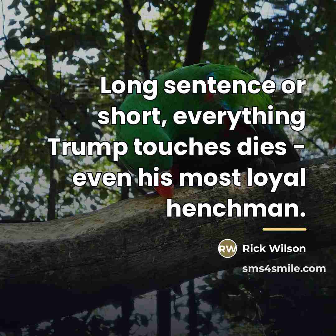 “Long sentence or short, everything Trump touches dies - even…” quote by Rick Wilson