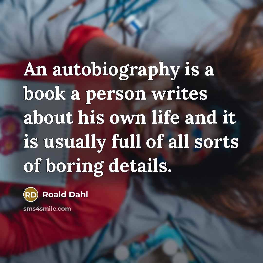 “An autobiography is a book a person writes about his…” quote by Roald Dahl