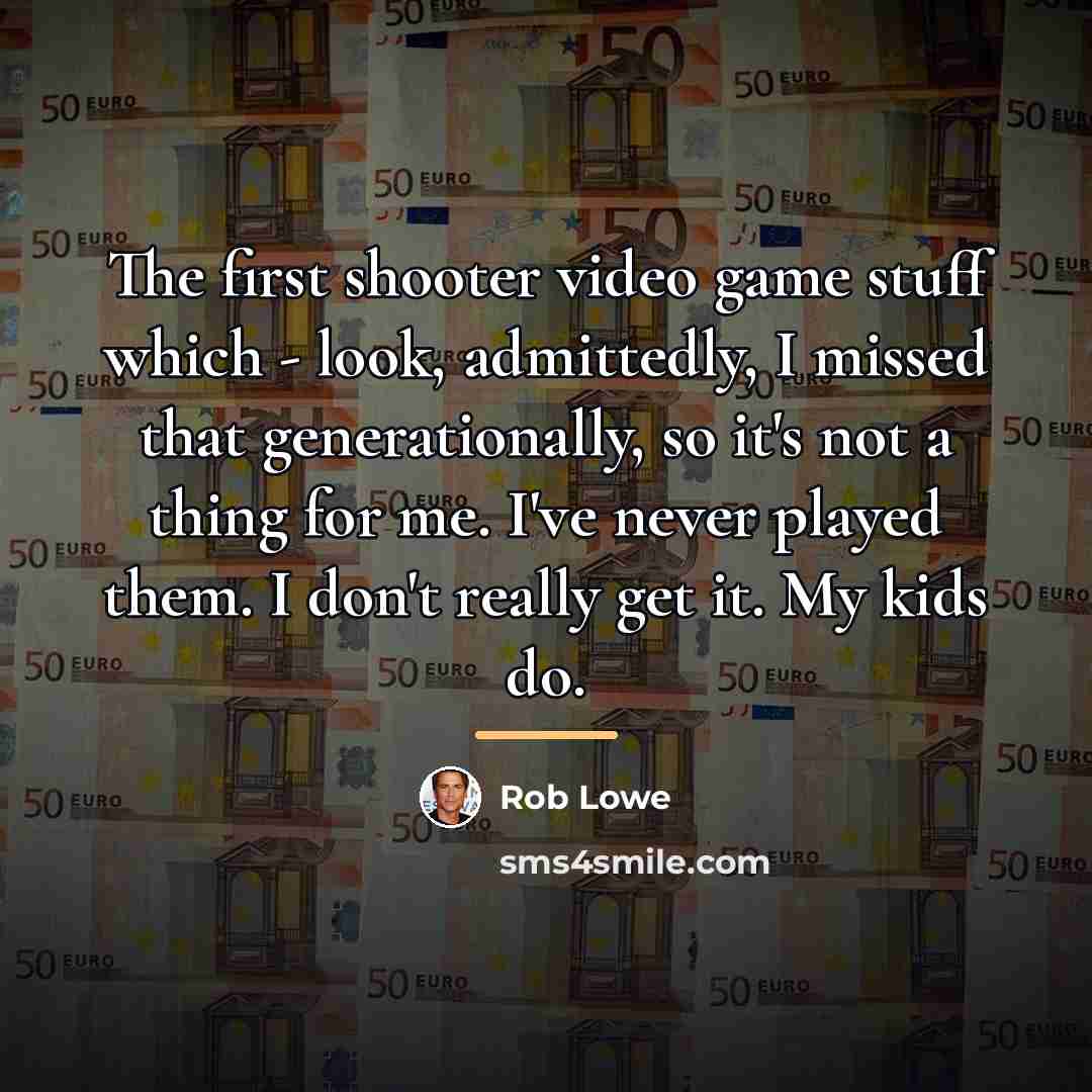 “The first shooter video game stuff which - look, admittedly,…” quote by Rob Lowe