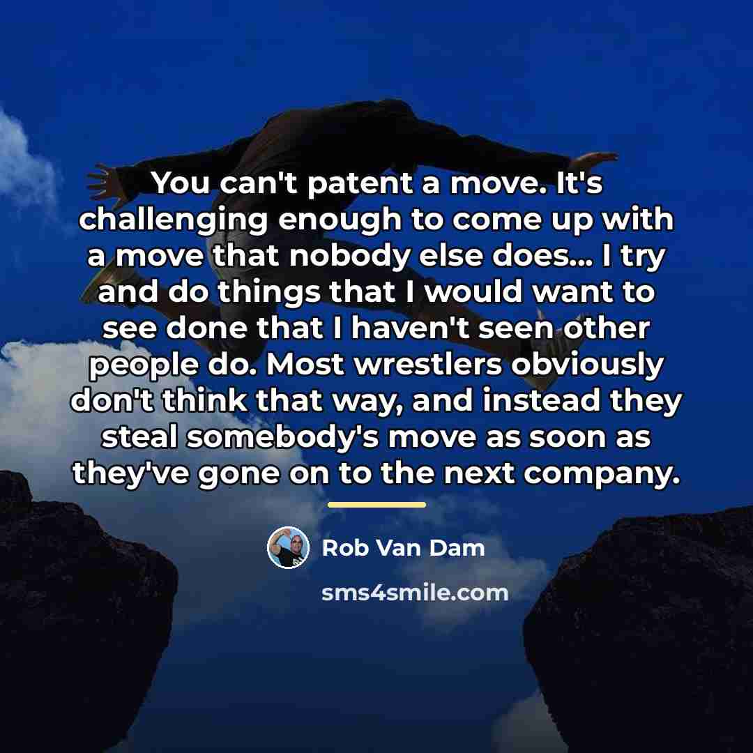 “You can't patent a move. It's challenging enough to come…” quote by Rob Van Dam