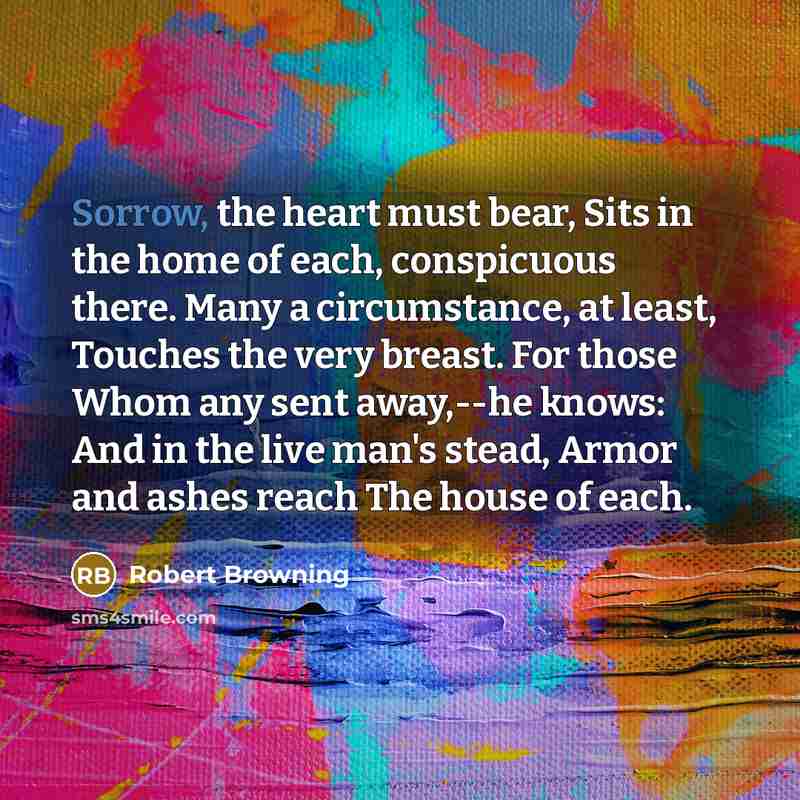 “Sorrow, the heart must bear, Sits in the home of…” quote by Robert Browning