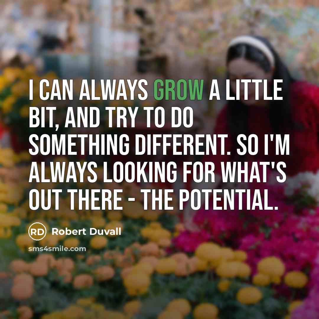 “I can always grow a little bit, and try to…” quote by Robert Duvall