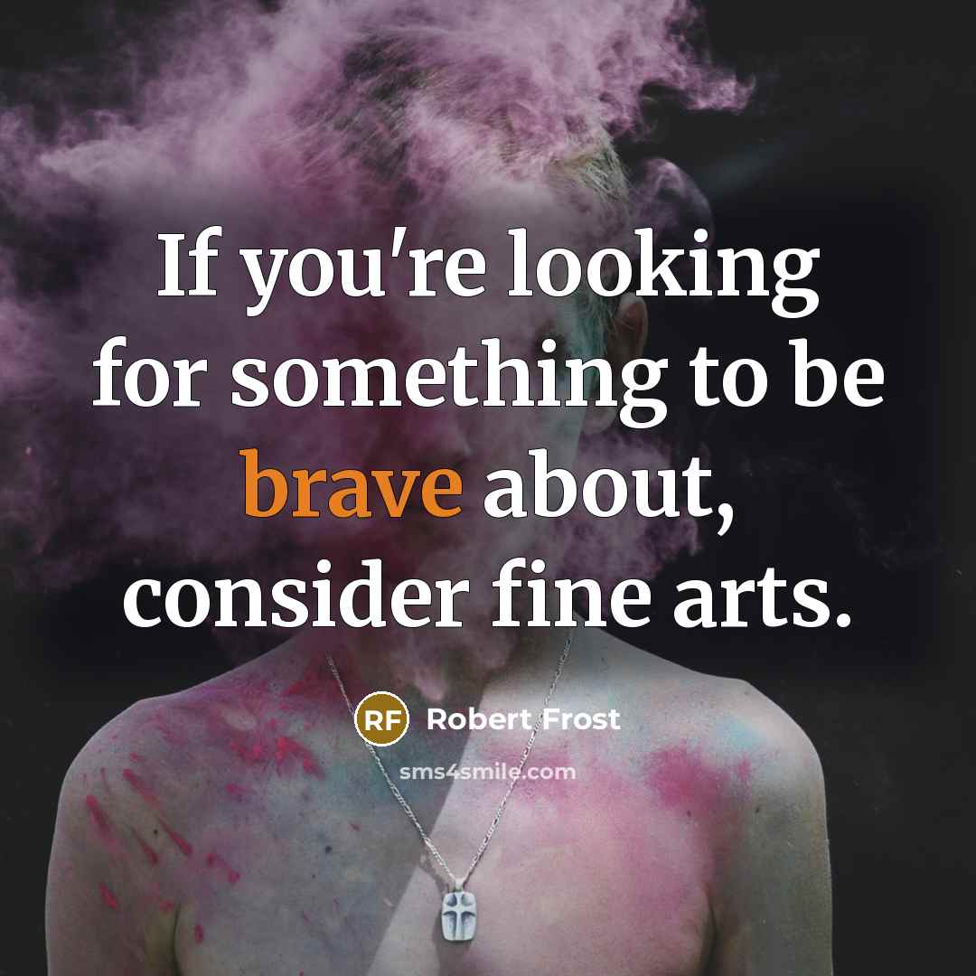 “If you're looking for something to be brave about, consider…” quote by Robert Frost