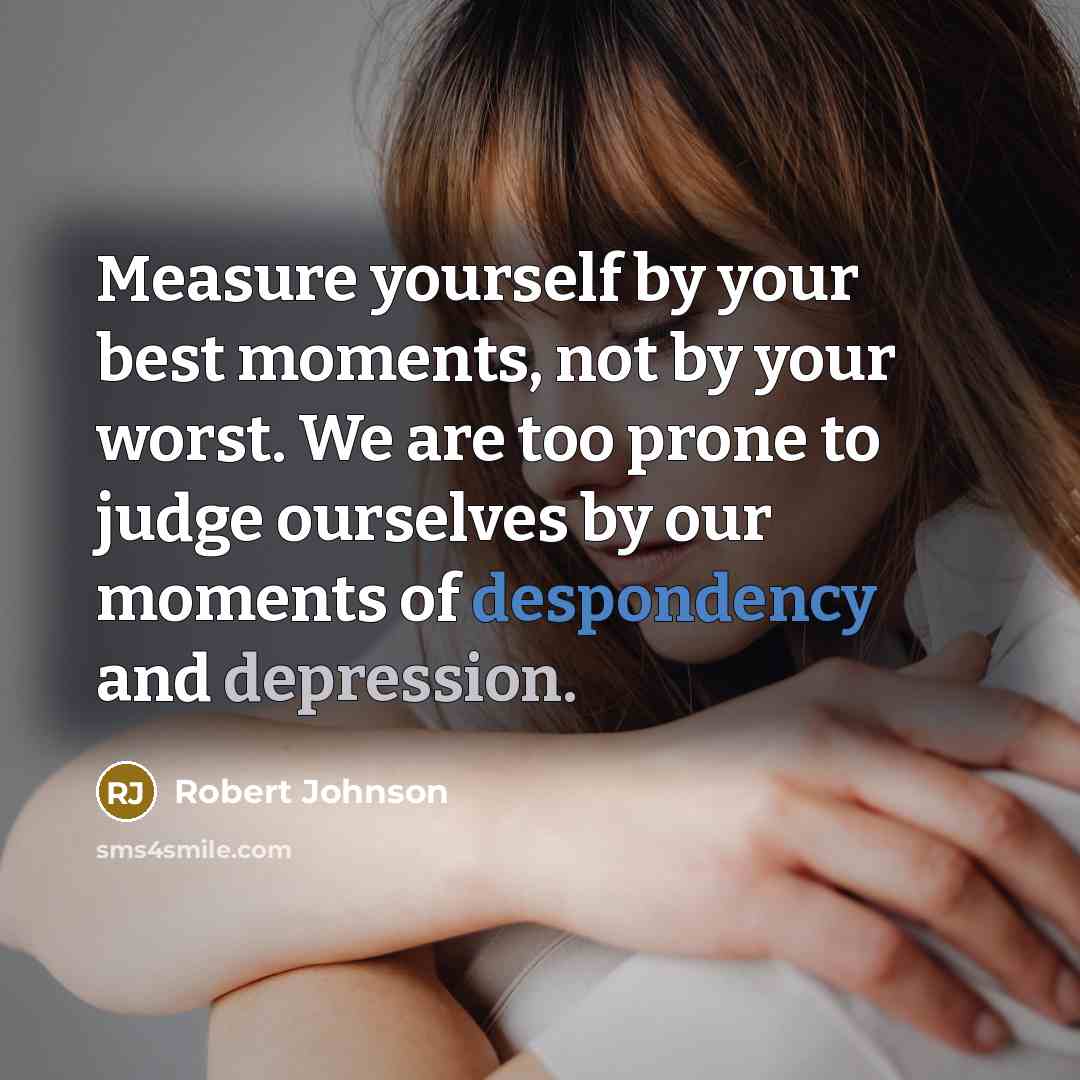 “Measure yourself by your best moments, not by your worst.…” quote by Robert Johnson