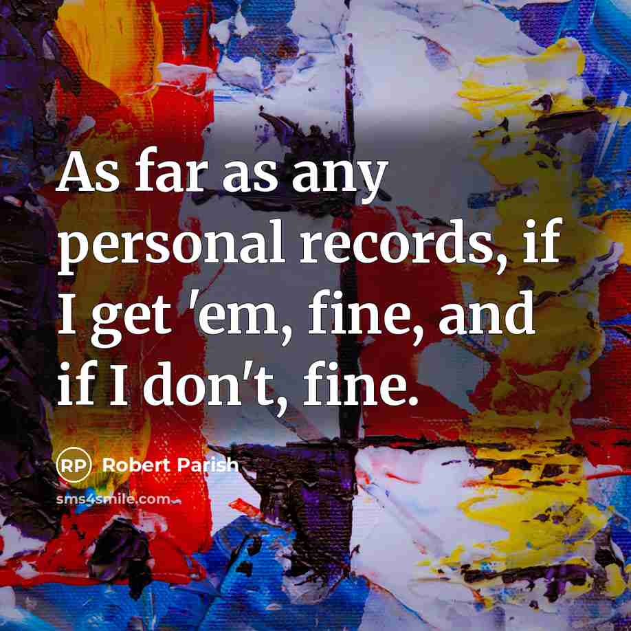 “As far as any personal records, if I get 'em,…” quote by Robert Parish