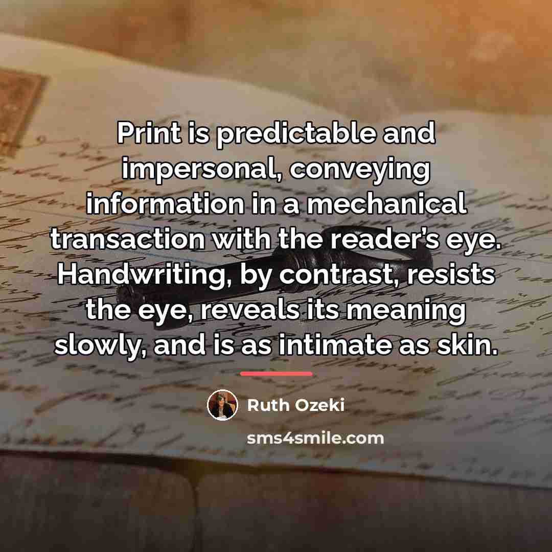 “Print is predictable and impersonal, conveying information in a mechanical…” quote by Ruth Ozeki