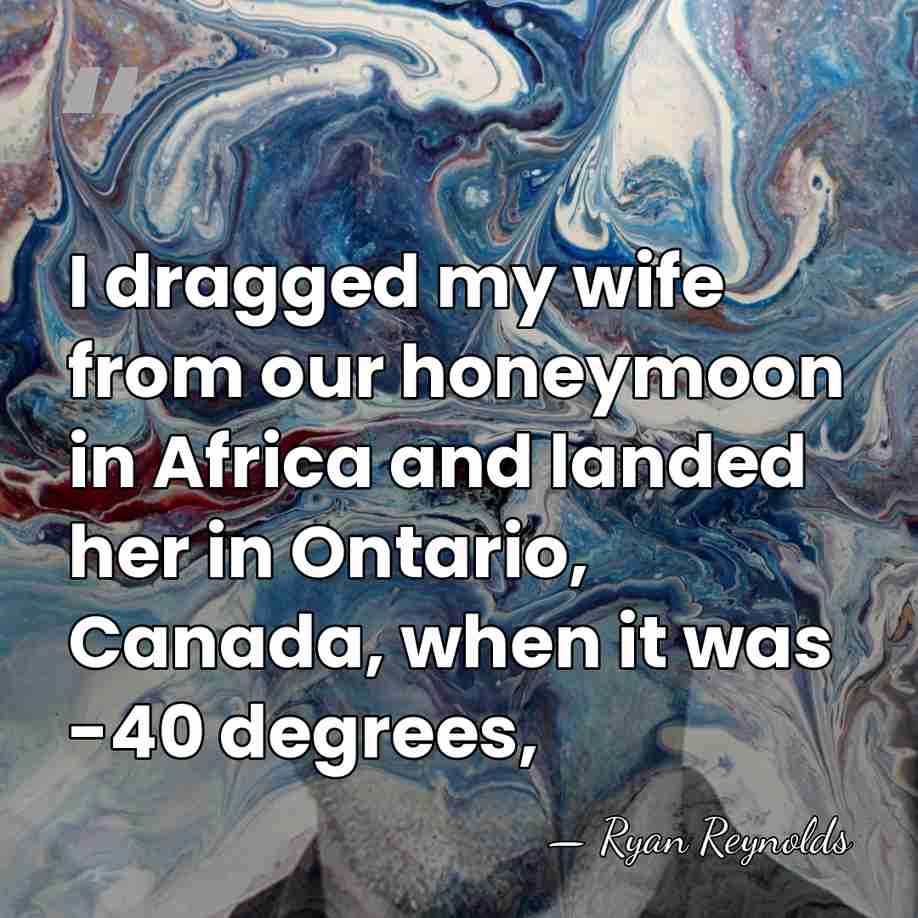 I dragged my wife from our honeymoon in Africa and landed her&hellip; - Ryan Reynolds