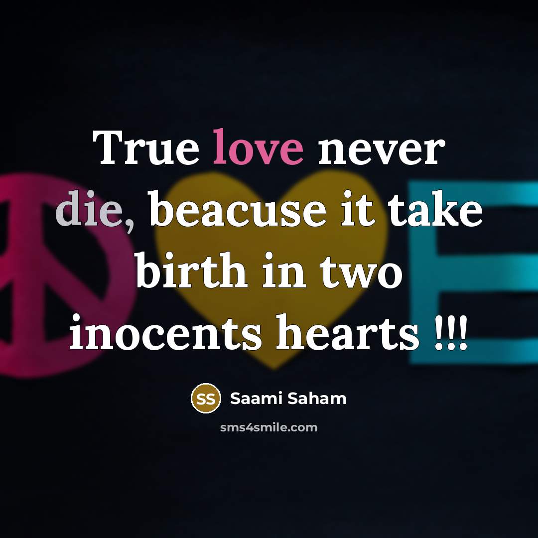 “True love never die, beacuse it take birth in two inocents hearts !!!” quote by Saami Saham