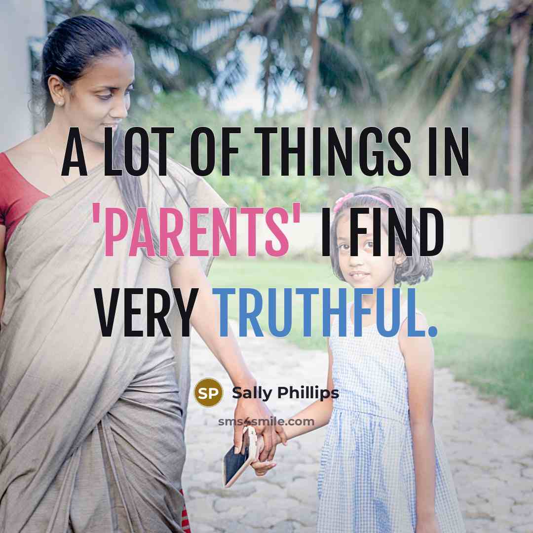“A lot of things in 'Parents' I find very truthful.…” quote by Sally Phillips