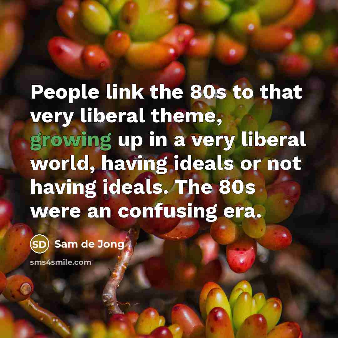 “People link the 80s to that very liberal theme, growing…” quote by Sam de Jong