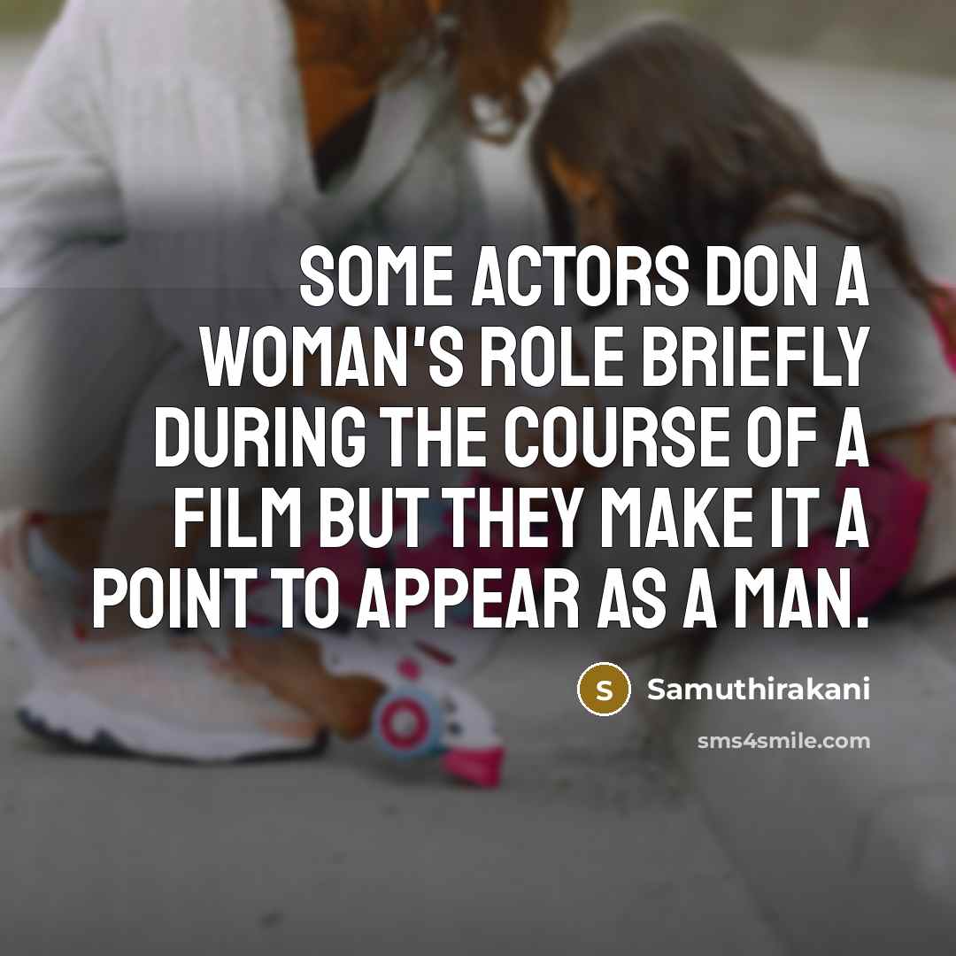 “Some actors don a woman's role briefly during the course…” quote by Samuthirakani