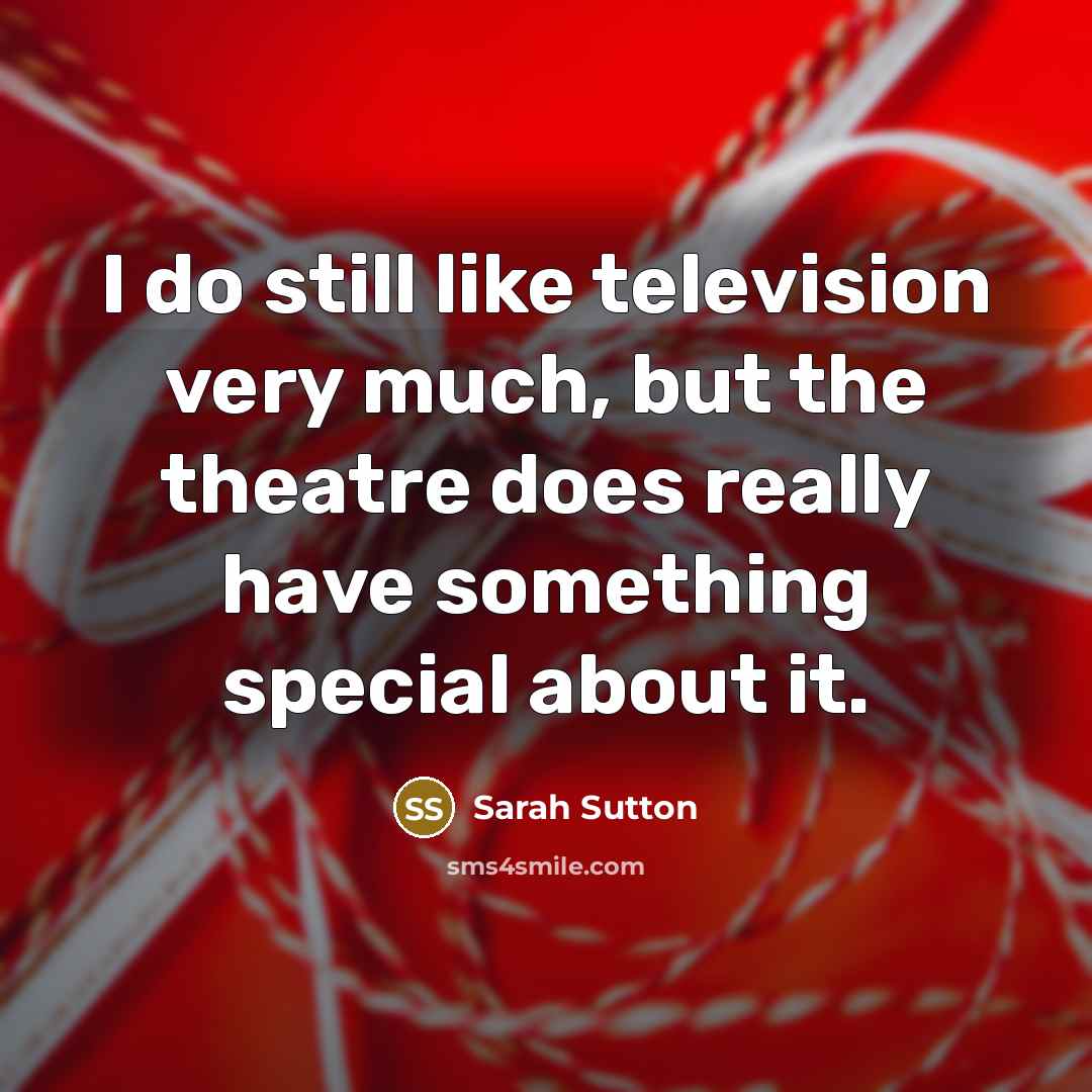“I do still like television very much, but the theatre…” quote by Sarah Sutton