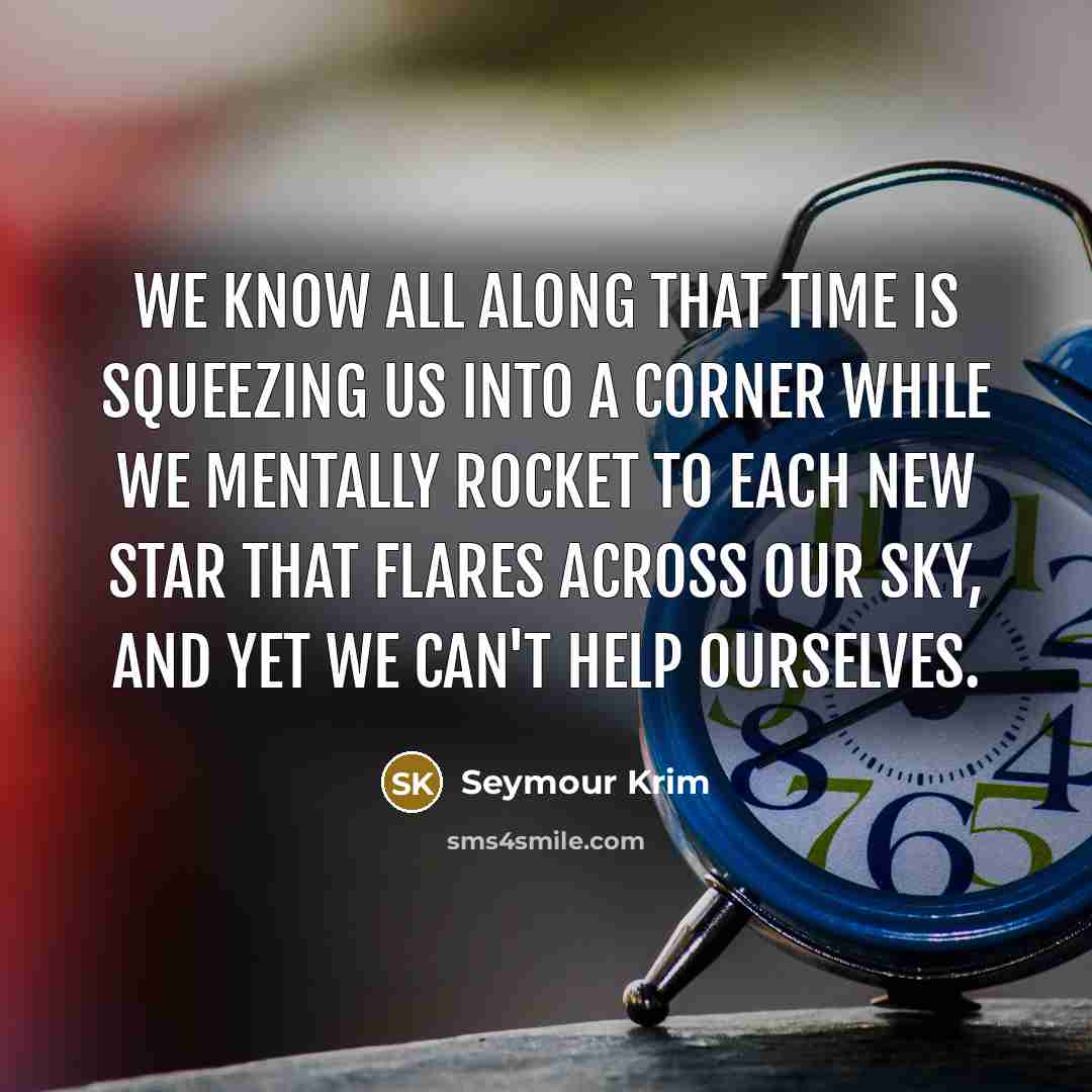 “We know all along that time is squeezing us into…” quote by Seymour Krim