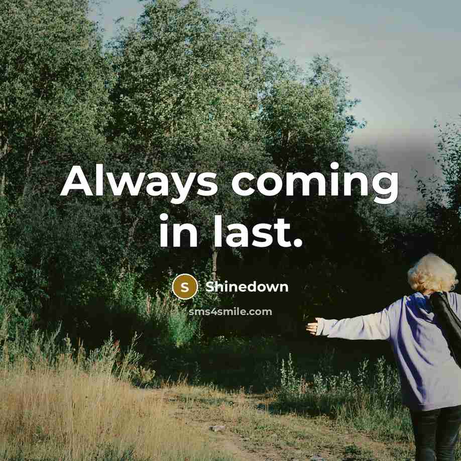 “Always coming in last.…” quote by Shinedown