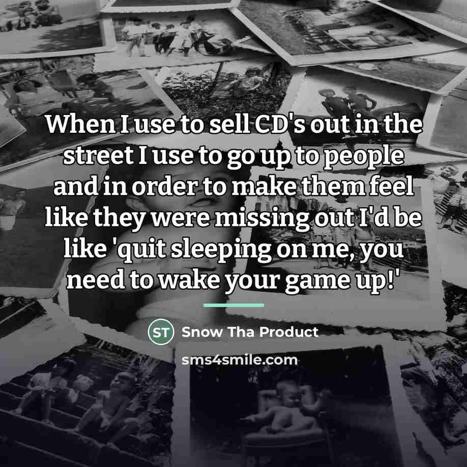 “When I use to sell CD's out in the street…” quote by Snow Tha Product