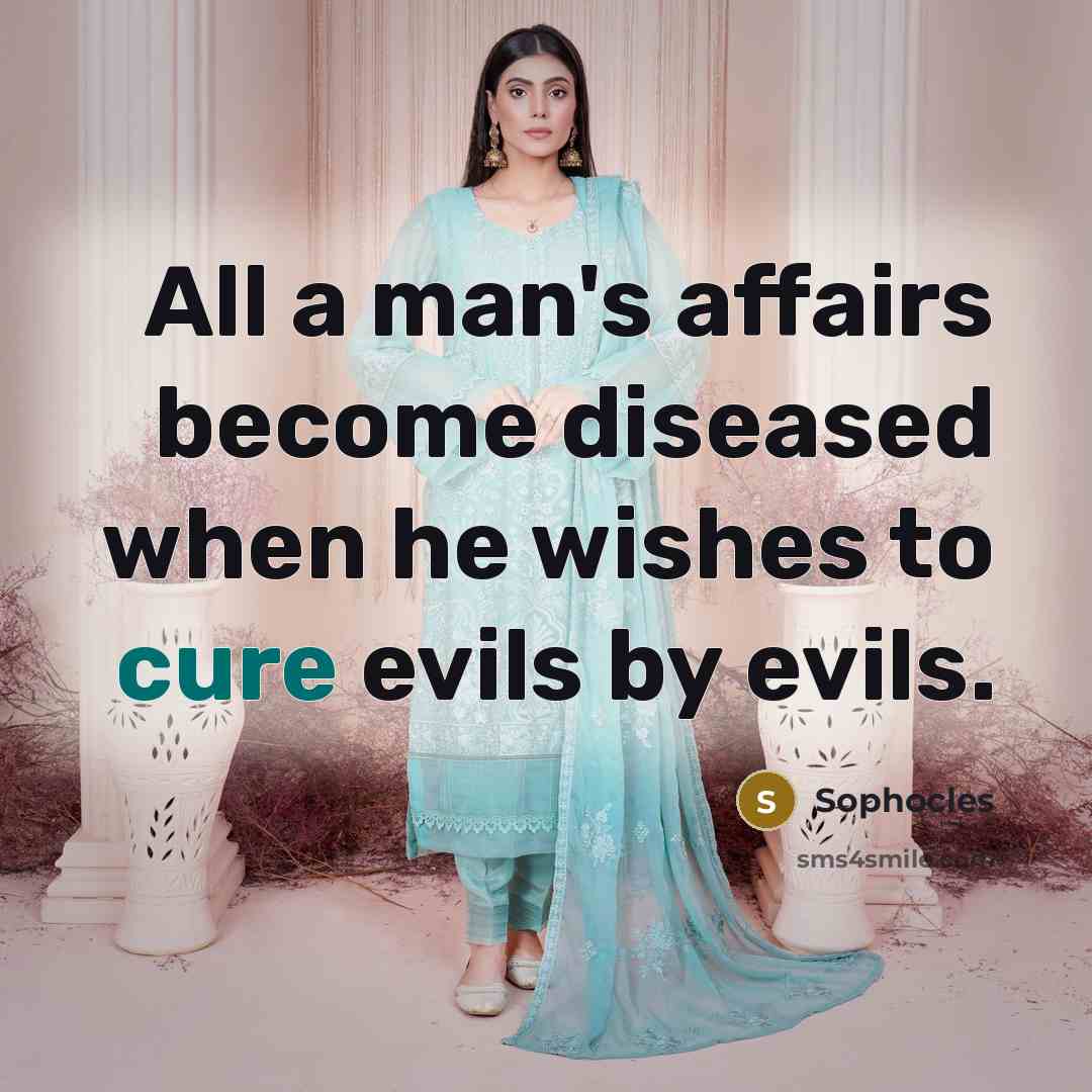 “All a man's affairs become diseased when he wishes to…” quote by Sophocles
