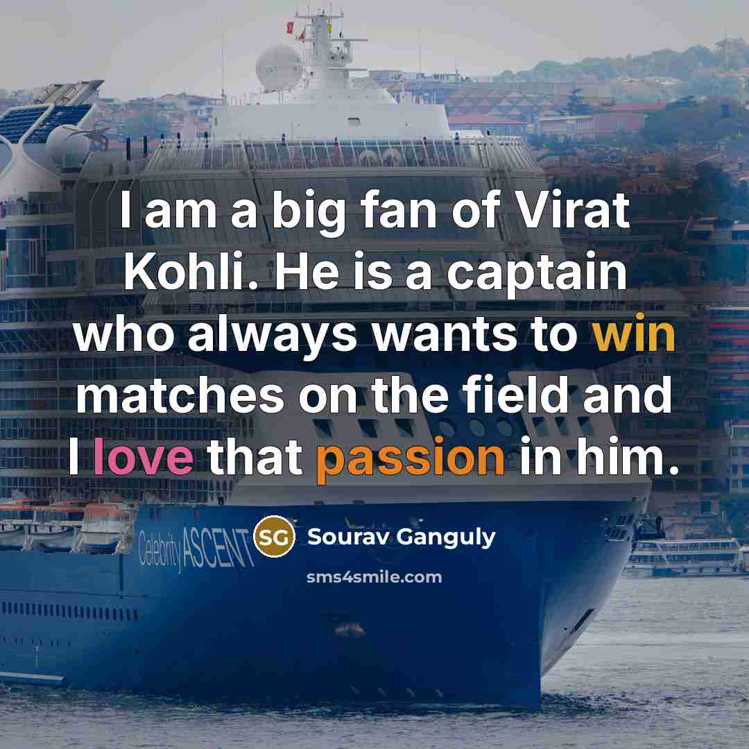 “I am a big fan of Virat Kohli. He is…” quote by Sourav Ganguly