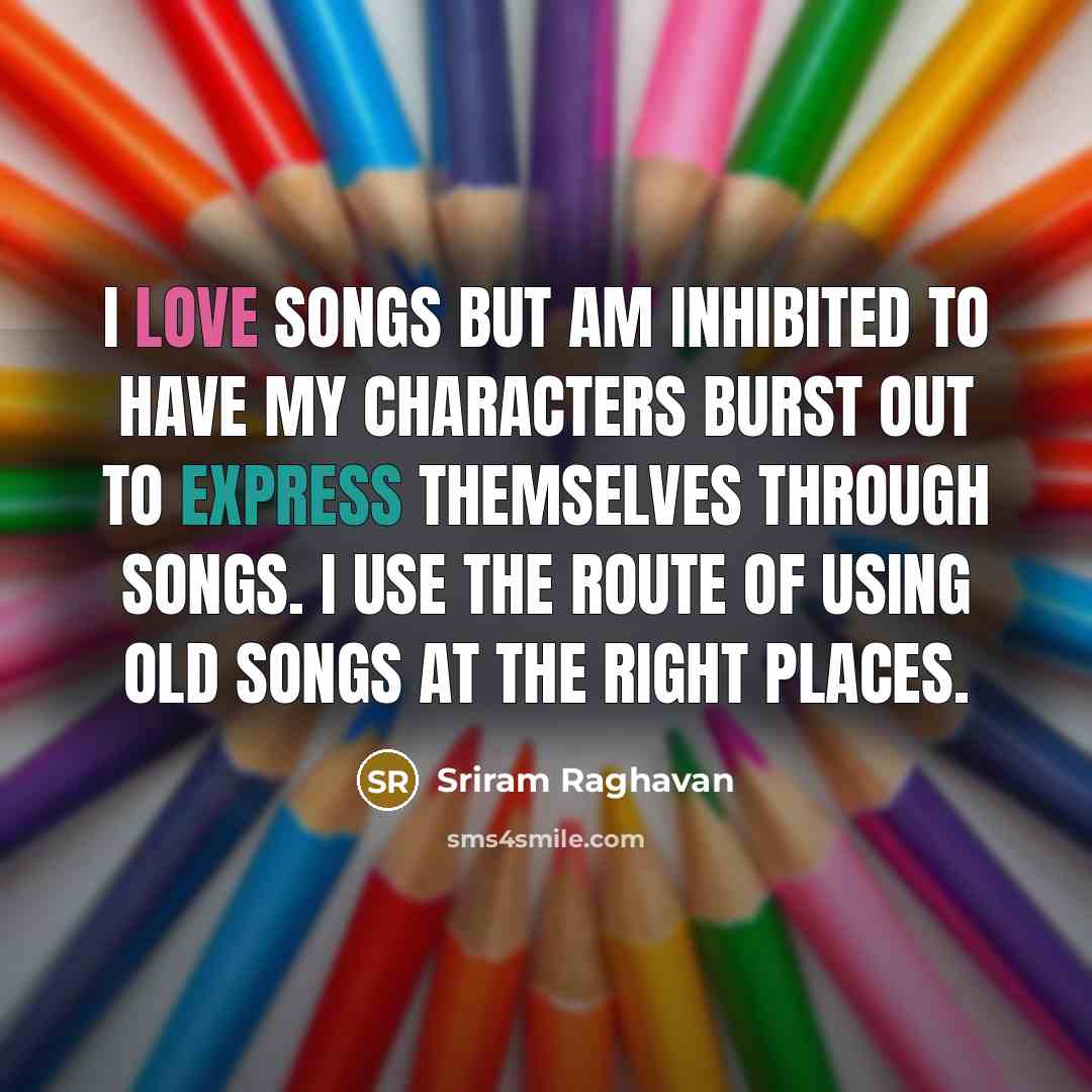 “I love songs but am inhibited to have my characters…” quote by Sriram Raghavan