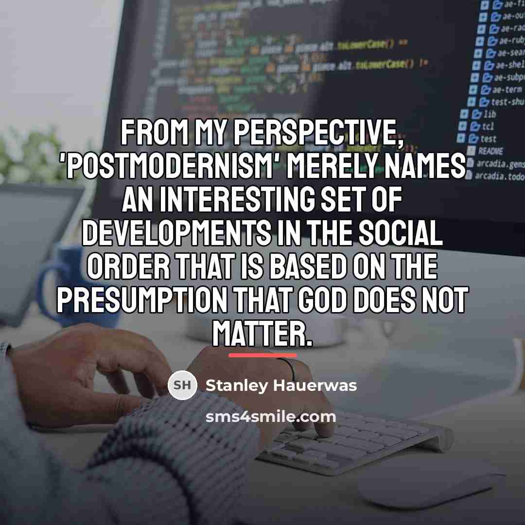 “From my perspective, 'postmodernism' merely names an interesting set of…” quote by Stanley Hauerwas