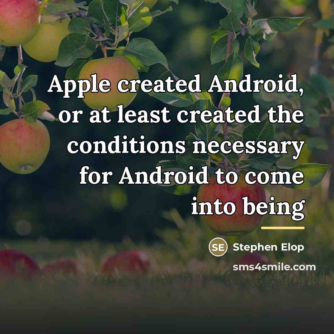 “Apple created Android, or at least created the conditions necessary…” quote by Stephen Elop