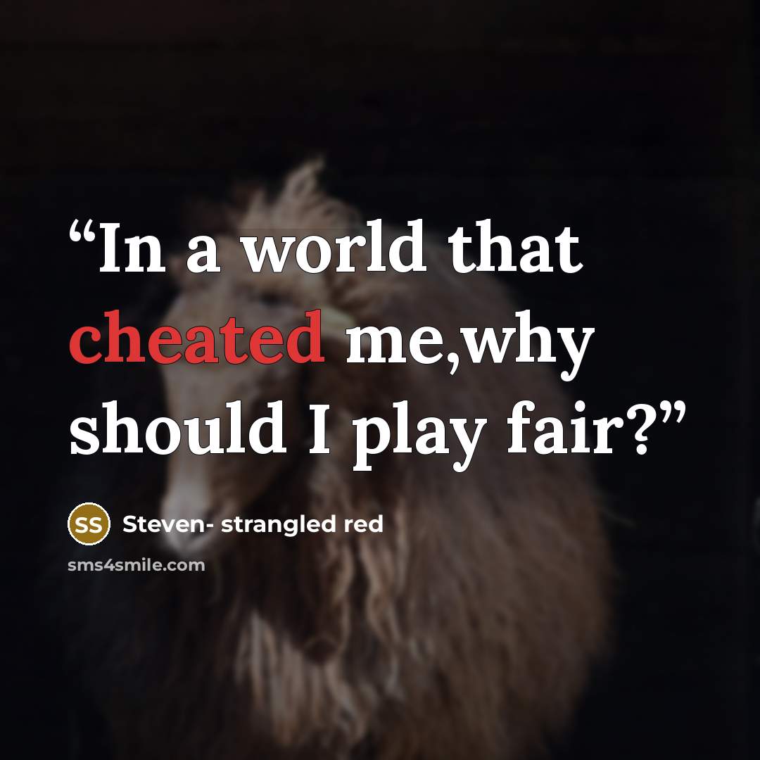 “In a world that cheated me,why should I play fair?” quote by Steven- strangled red