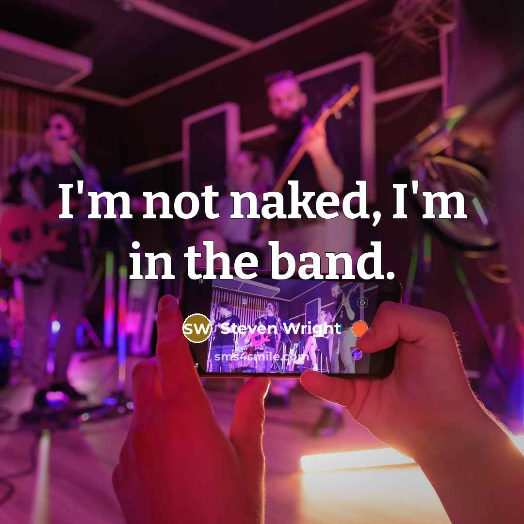 “I'm not naked, I'm in the band.…” quote by Steven Wright