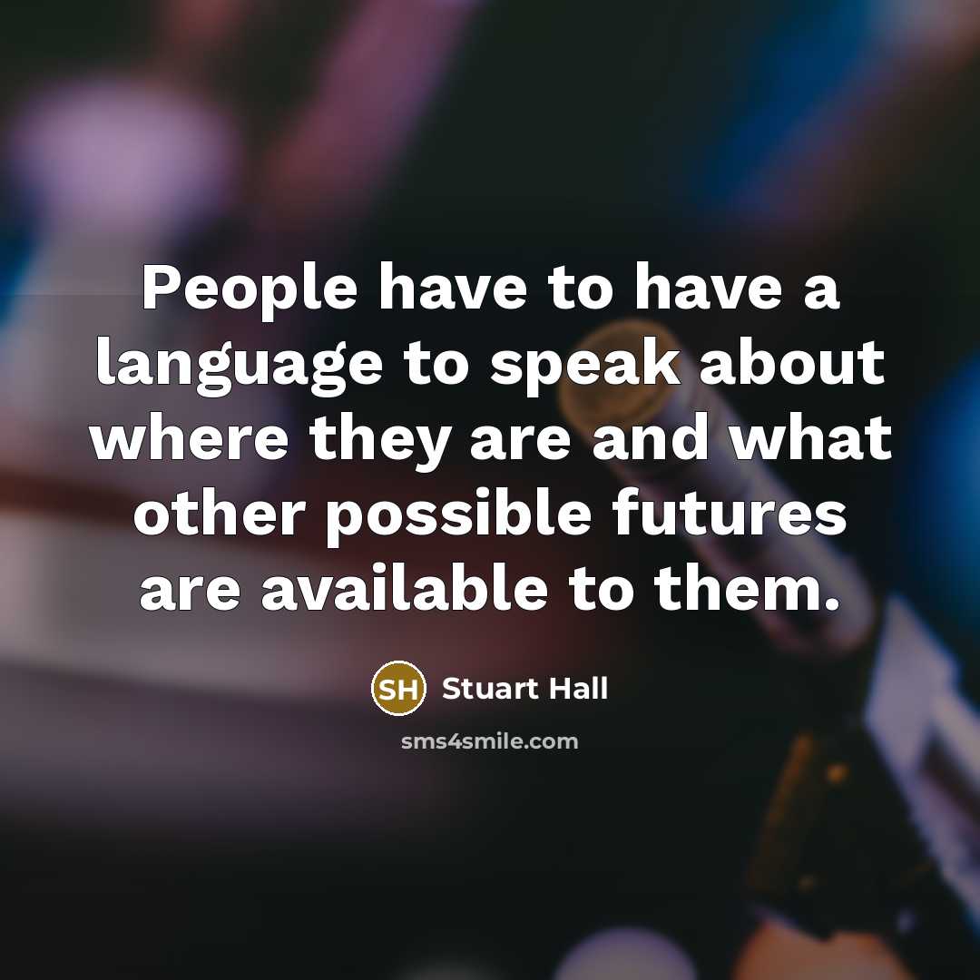 “People have to have a language to speak about where…” quote by Stuart Hall