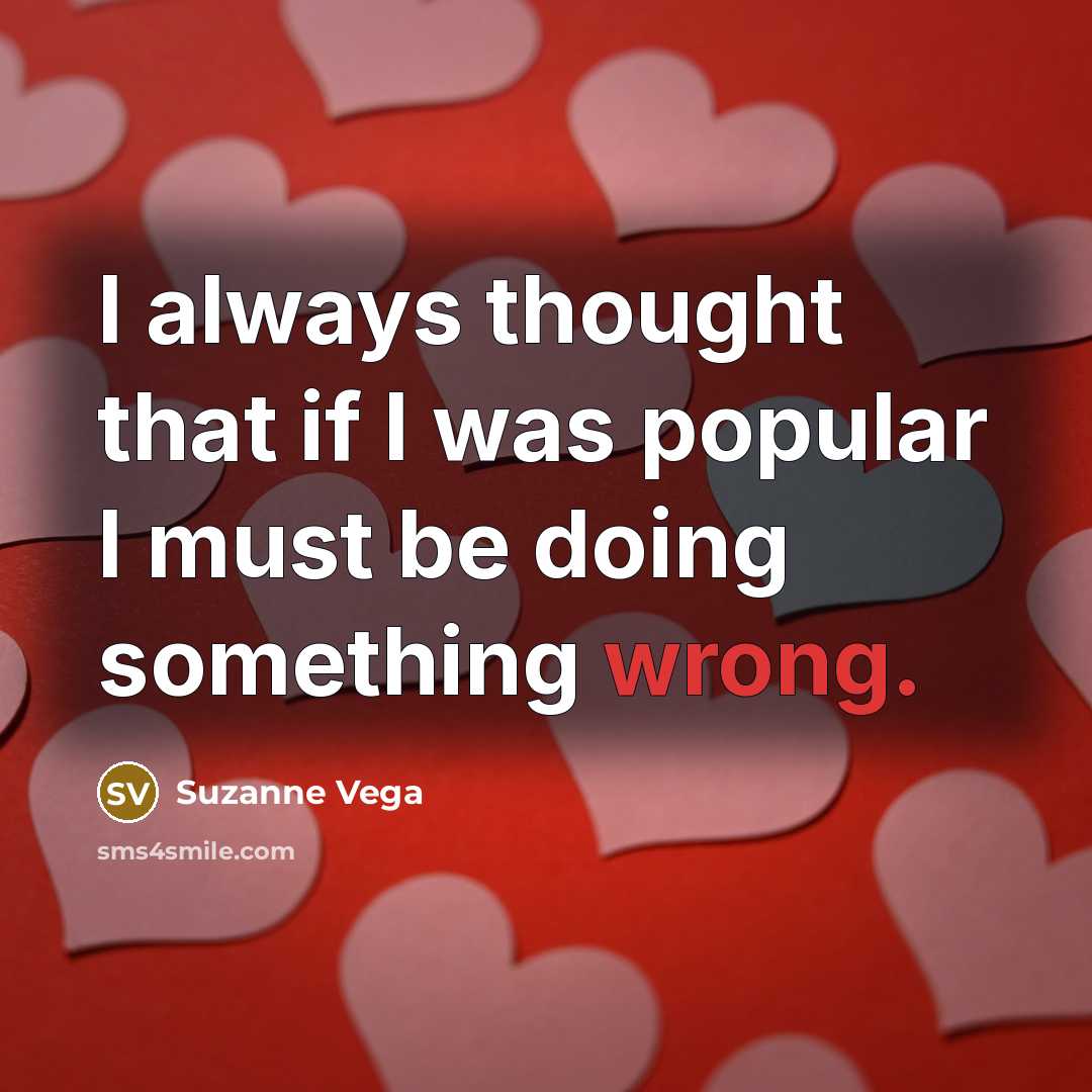“I always thought that if I was popular I must…” quote by Suzanne Vega