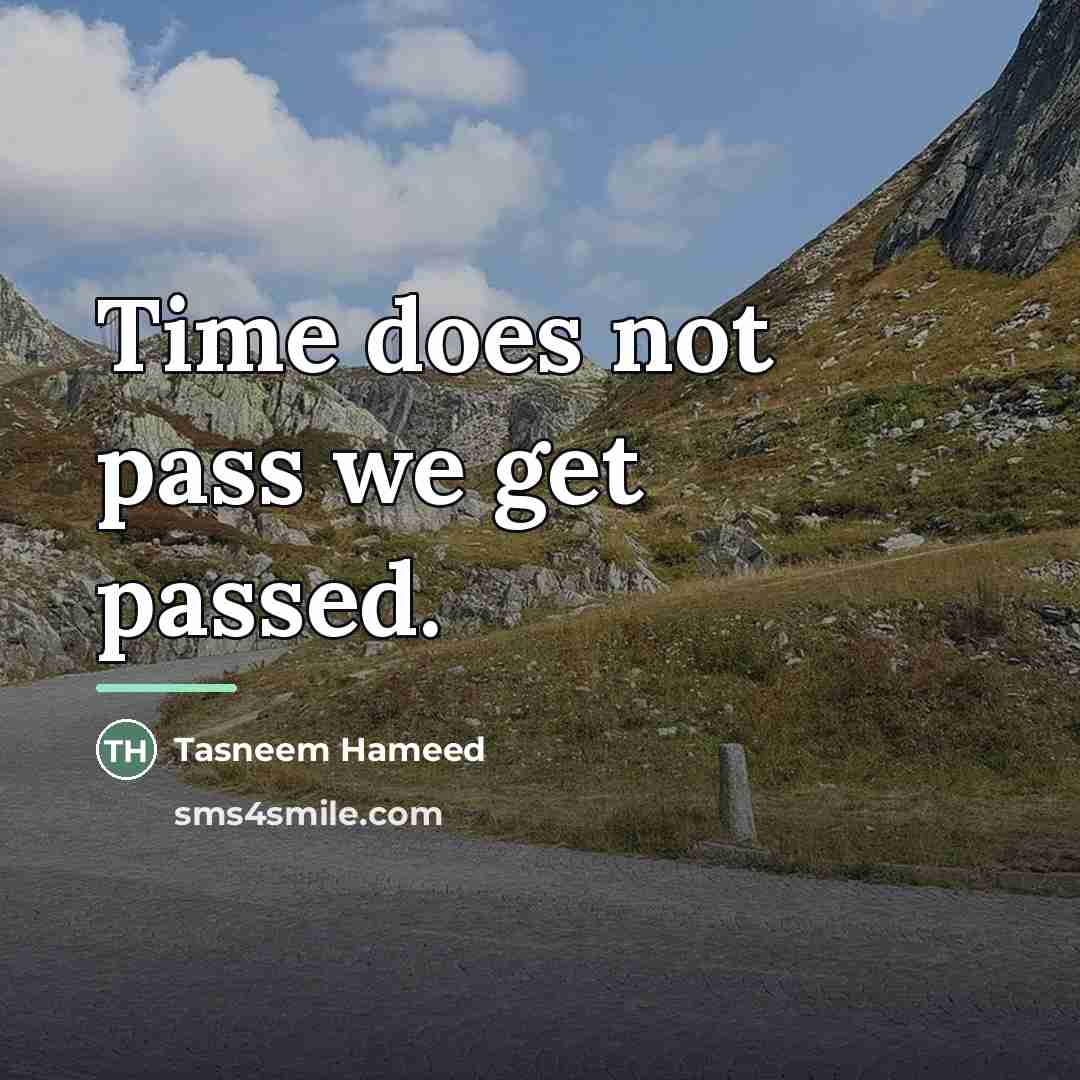 “Time does not pass we get passed.…” quote by Tasneem Hameed