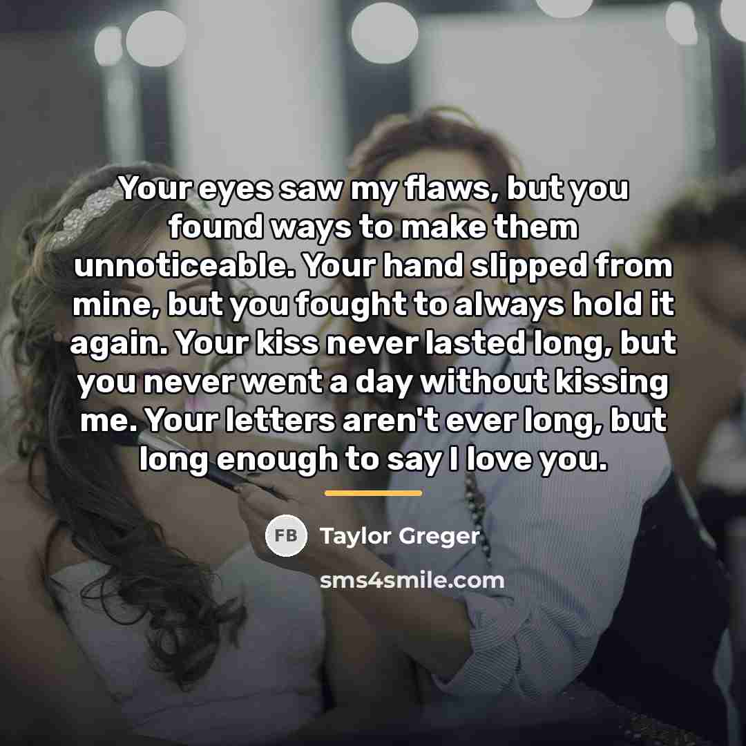 “Your eyes saw my flaws, but you found ways to…” quote by Taylor Greger