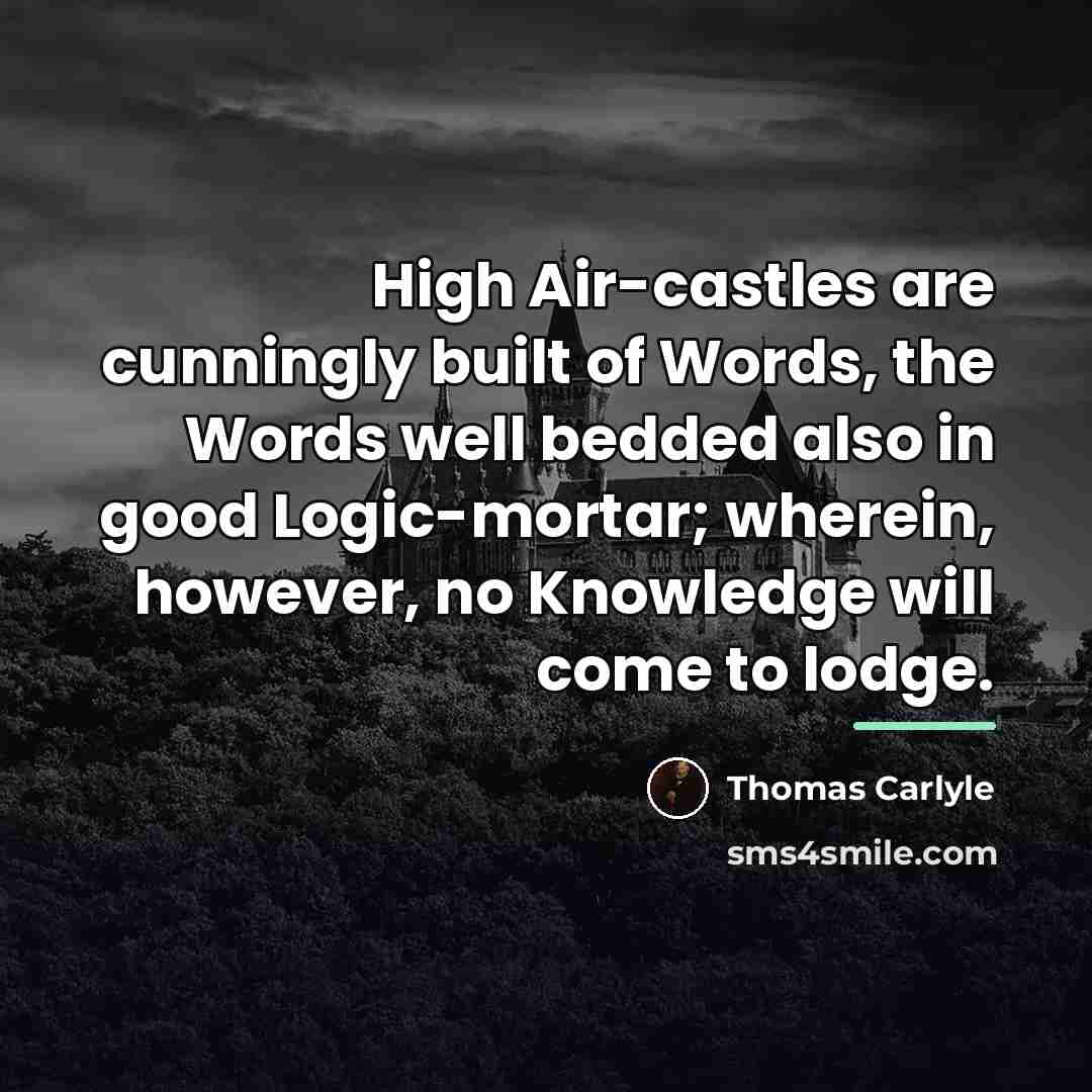 “High Air-castles are cunningly built of Words, the Words well…” quote by Thomas Carlyle
