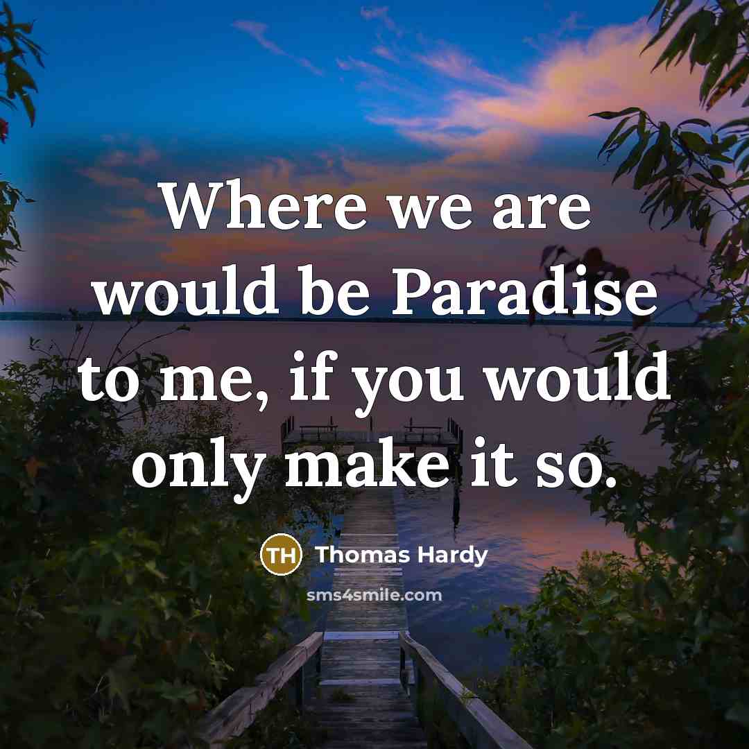 “Where we are would be Paradise to me, if you…” quote by Thomas Hardy