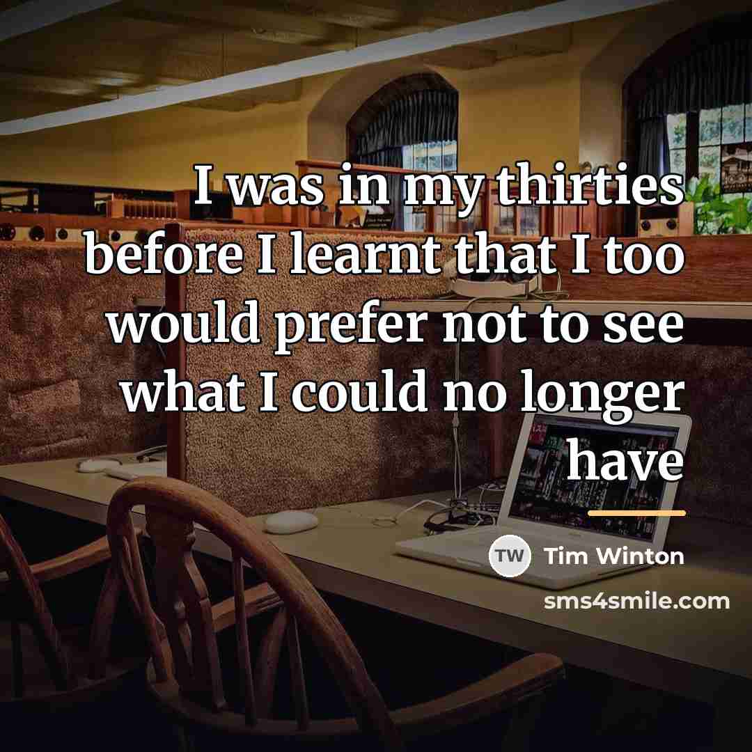 “I was in my thirties before I learnt that I…” quote by Tim Winton