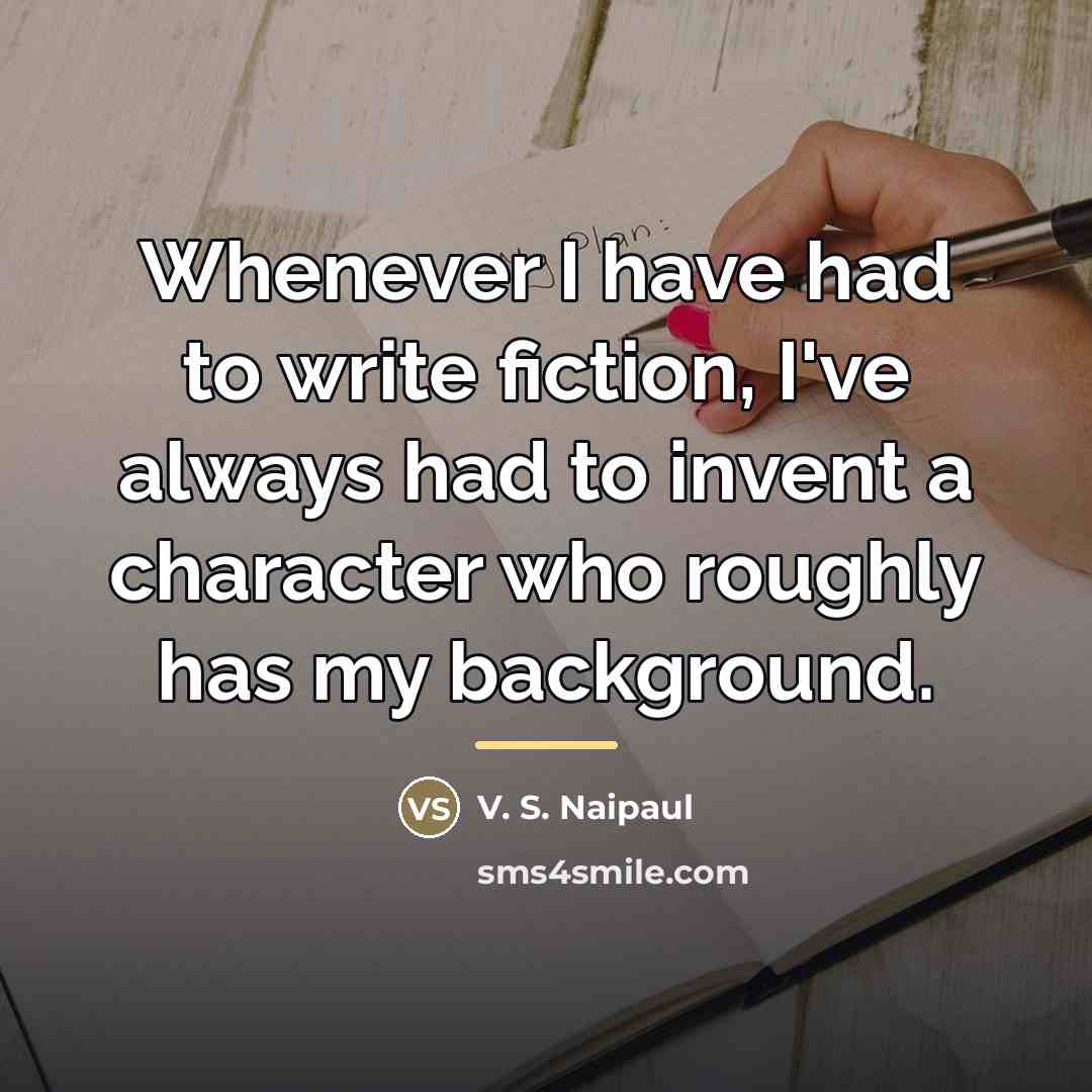 “Whenever I have had to write fiction, I've always had…” quote by V. S. Naipaul