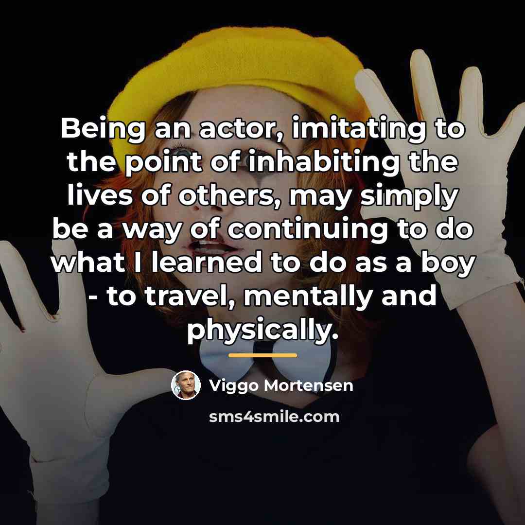 “Being an actor, imitating to the point of inhabiting the…” quote by Viggo Mortensen