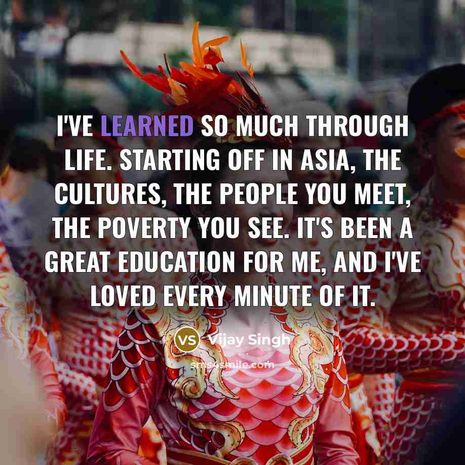 “I've learned so much through life. Starting off in Asia,…” quote by Vijay Singh