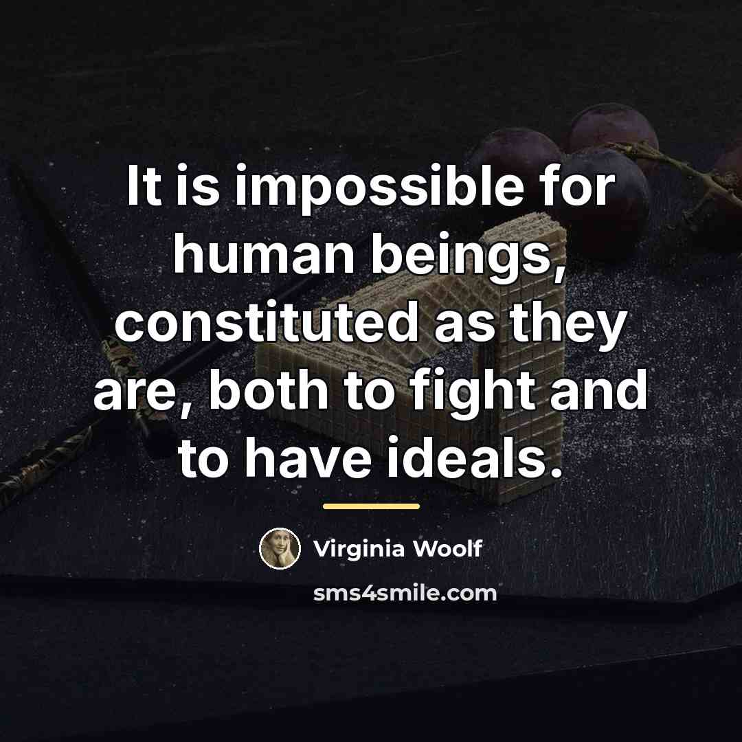 “It is impossible for human beings, constituted as they are,…” quote by Virginia Woolf