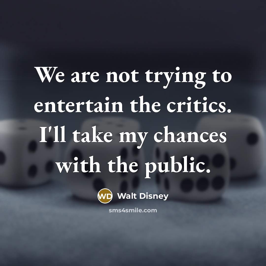 “We are not trying to entertain the critics. I'll take…” quote by Walt Disney