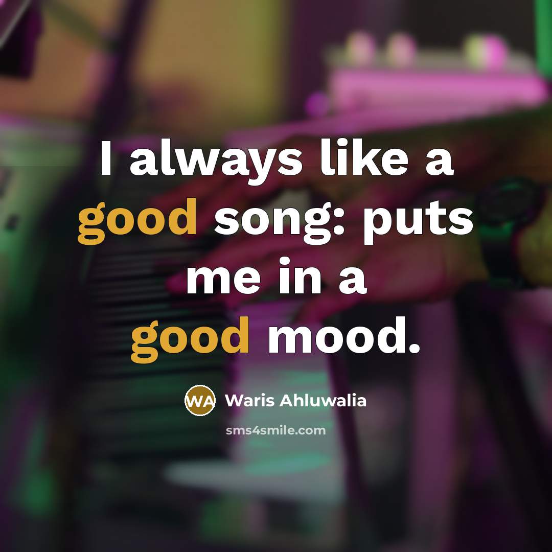 “I always like a good song: puts me in a…” quote by Waris Ahluwalia